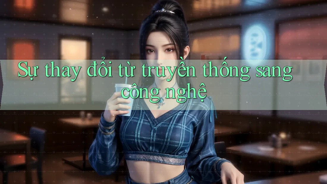 Sự thay đổi từ truyền thống sang công nghệ