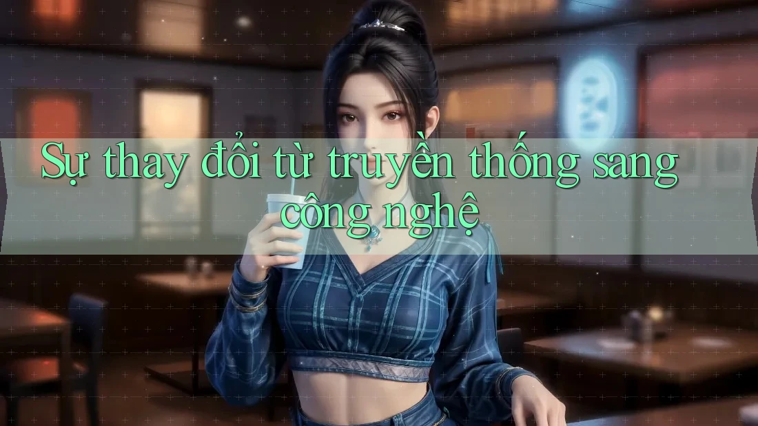 Sự thay đổi từ truyền thống sang công nghệ