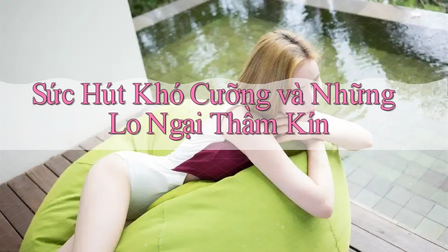 Sức Hút Khó Cưỡng và Những Lo Ngại Thầm Kín