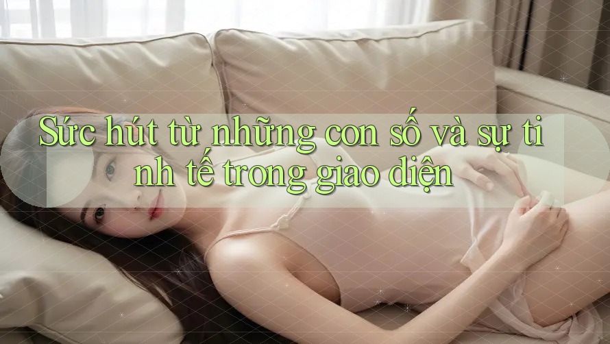 Sức hút từ những con số và sự tinh tế trong giao diện
