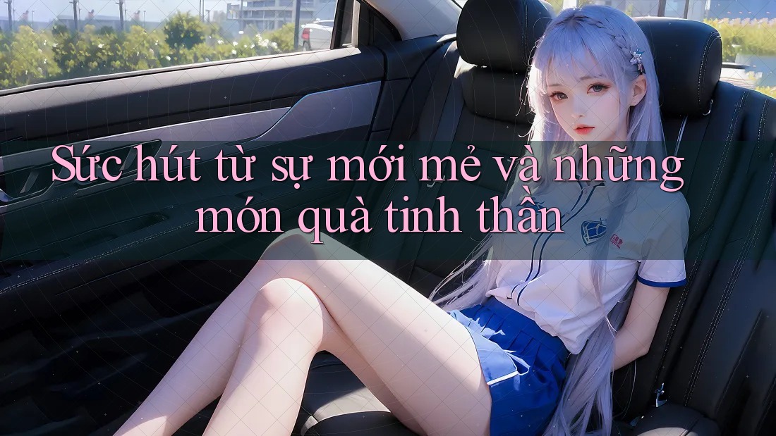 Sức hút từ sự mới mẻ và những món quà tinh thần Sức hút từ sự mới mẻ và những món quà tinh thần
