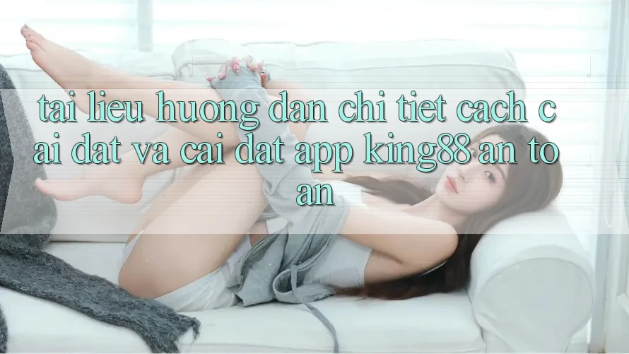 Tài liệu hướng dẫn Chi Tiết Cách Cài đặt Và Cài Đặt App King88 An Toàn