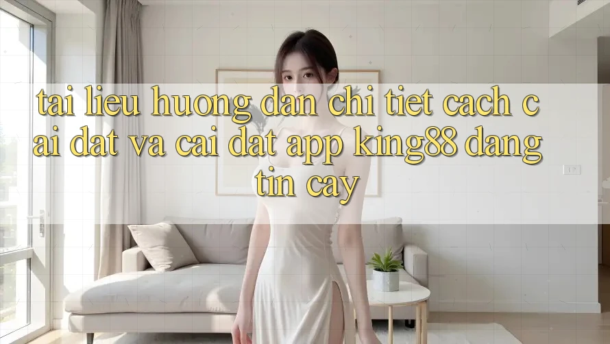 Tài liệu hướng dẫn Chi Tiết Cách Cài đặt Và Cài Đặt App King88 Đáng tin cậy