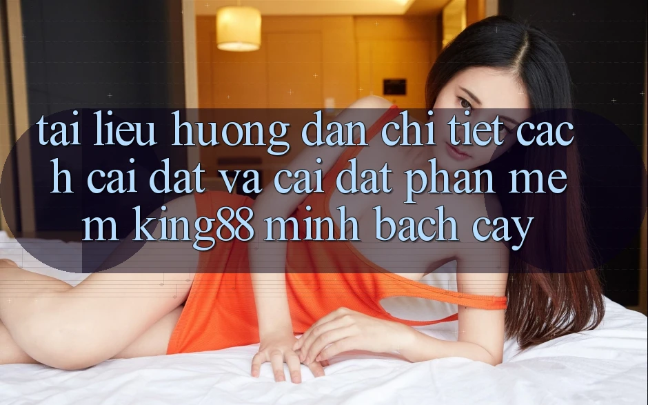 Tài liệu hướng dẫn Chi Tiết Cách Cài đặt Và Cài Đặt Phần mềm King88 Minh bạch cậy