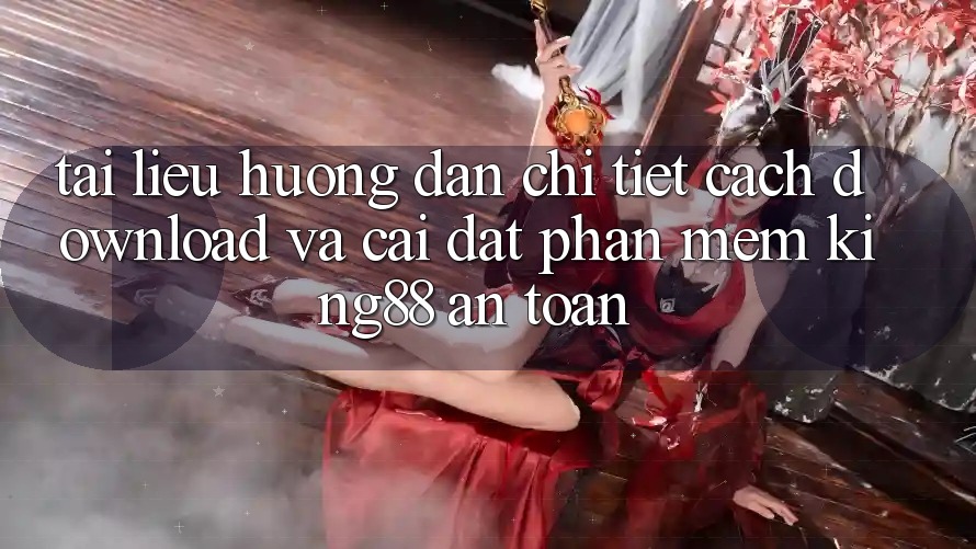 Tài liệu hướng dẫn Chi Tiết Cách Download Và Cài Đặt Phần mềm King88 An Toàn