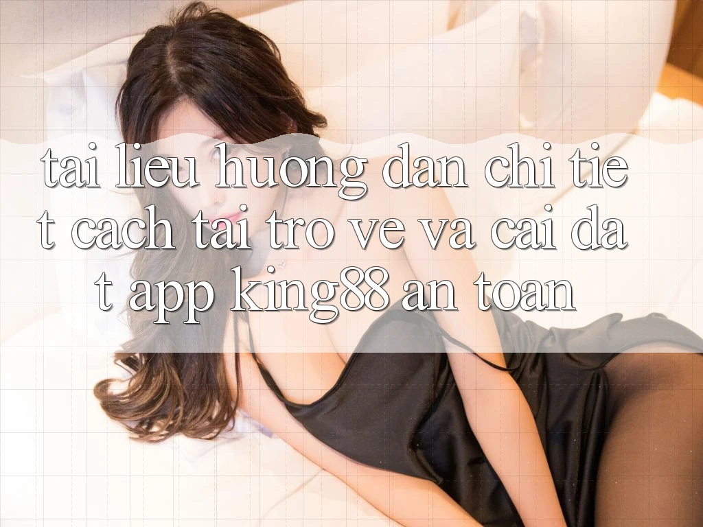 Tài liệu hướng dẫn Chi Tiết Cách Tải trở về Và Cài Đặt App King88 An Toàn