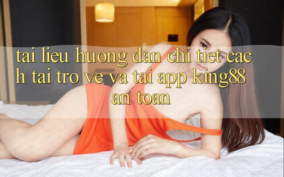 Tài liệu hướng dẫn Chi Tiết Cách Tải trở về Và Tải App King88 An Toàn