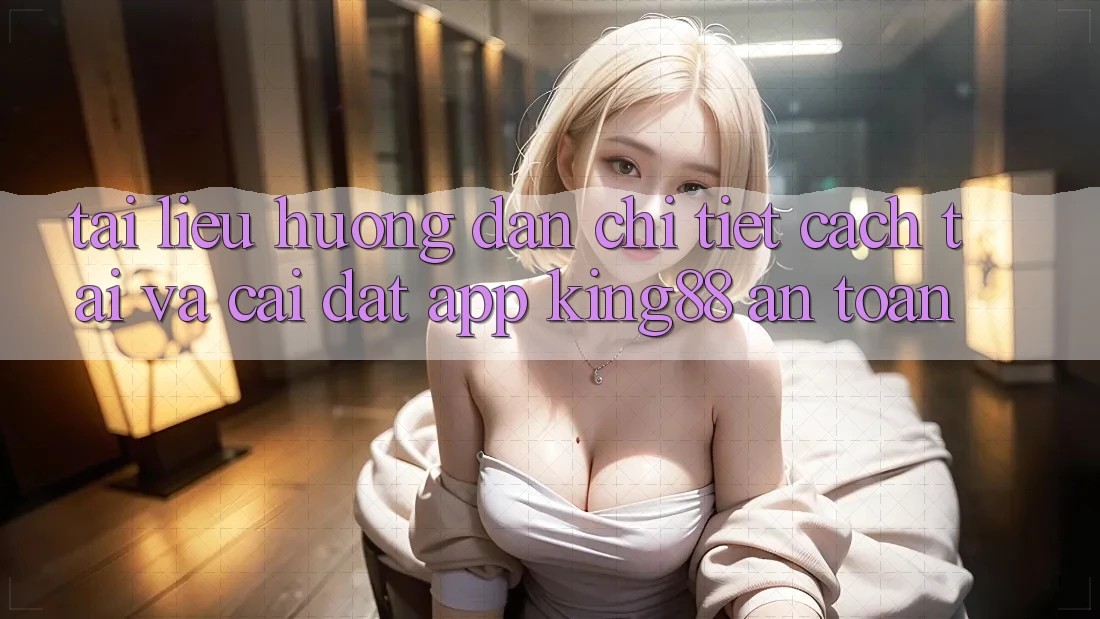 Tài liệu hướng dẫn Chi Tiết Cách Tải Và Cài Đặt App King88 An Toàn