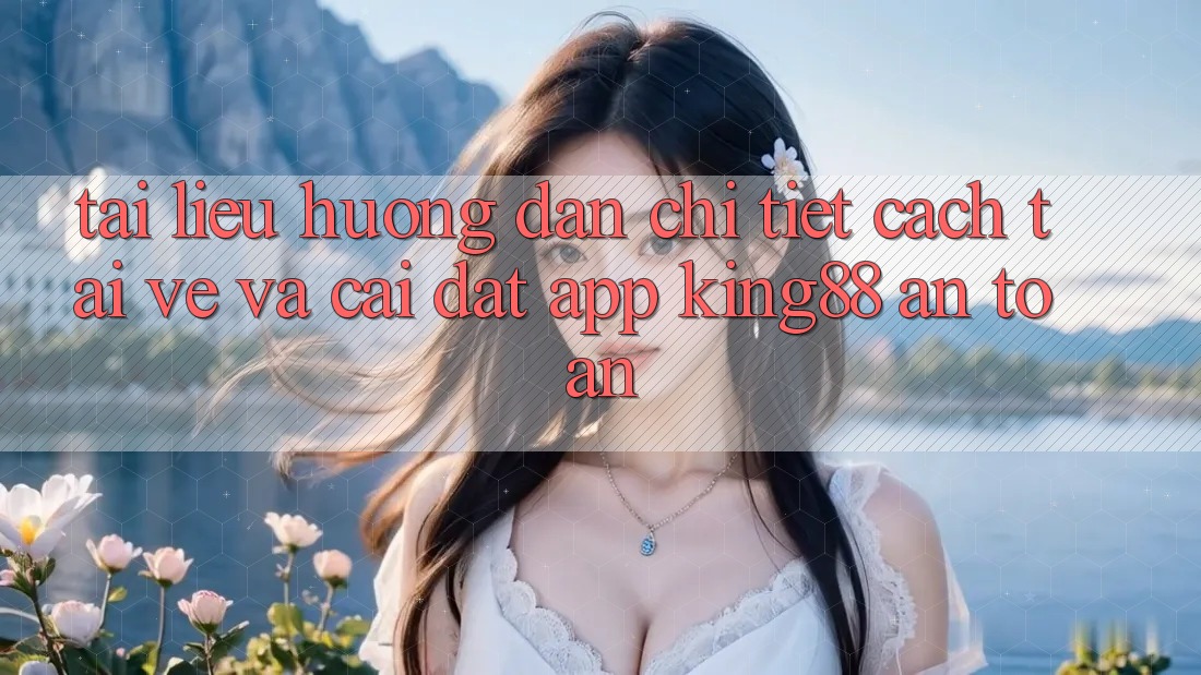 Tài liệu hướng dẫn Chi Tiết Cách Tải về Và Cài Đặt App King88 An Toàn