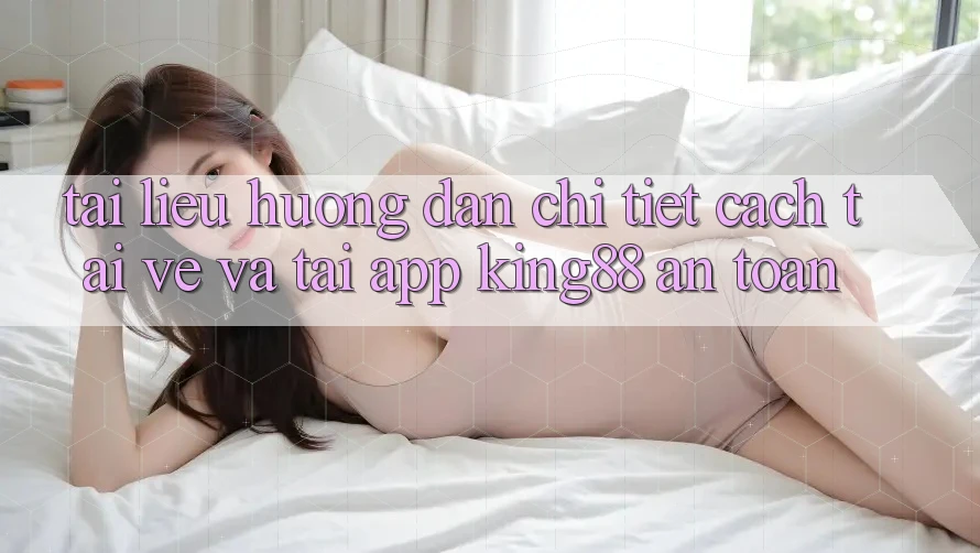 Tài liệu hướng dẫn Chi Tiết Cách Tải về Và Tải App King88 An Toàn