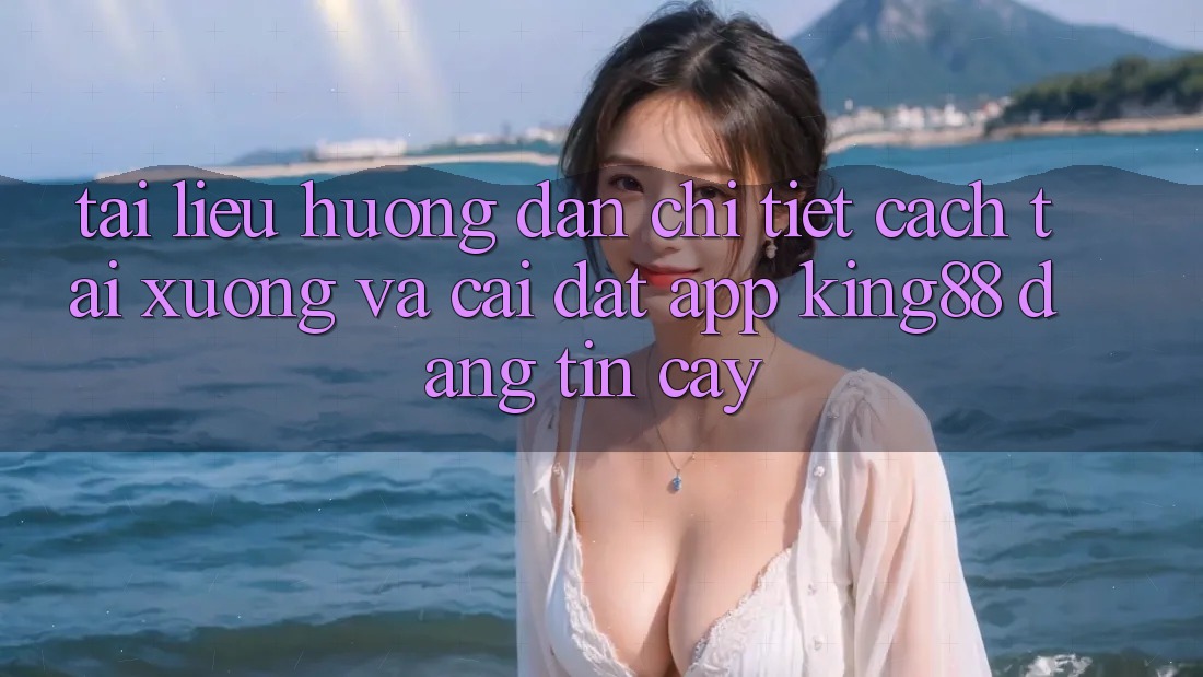 Tài liệu hướng dẫn Chi Tiết Cách Tải xuống Và Cài Đặt App King88 Đáng tin cậy