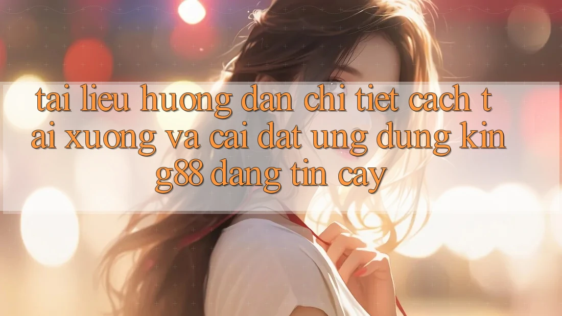 Tài liệu hướng dẫn Chi Tiết Cách Tải xuống Và Cài Đặt Ứng dụng King88 Đáng tin cậy Tài liệu hướng dẫn Chi Tiết Cách Tải xuống Và Cài Đặt Ứng dụng King88 Đáng tin cậy
