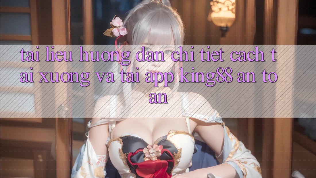 Tài liệu hướng dẫn Chi Tiết Cách Tải xuống Và Tải App King88 An Toàn Tài liệu hướng dẫn Chi Tiết Cách Tải xuống Và Tải App King88 An Toàn