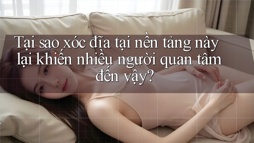 Tại sao xóc đĩa tại nền tảng này lại khiến nhiều người quan tâm đến vậy?