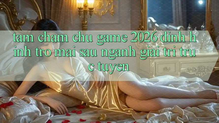 Tầm Chăm chú “Game 2026” – Định Hình Trở mai sau Ngành Giải Trí Trực Tuyến