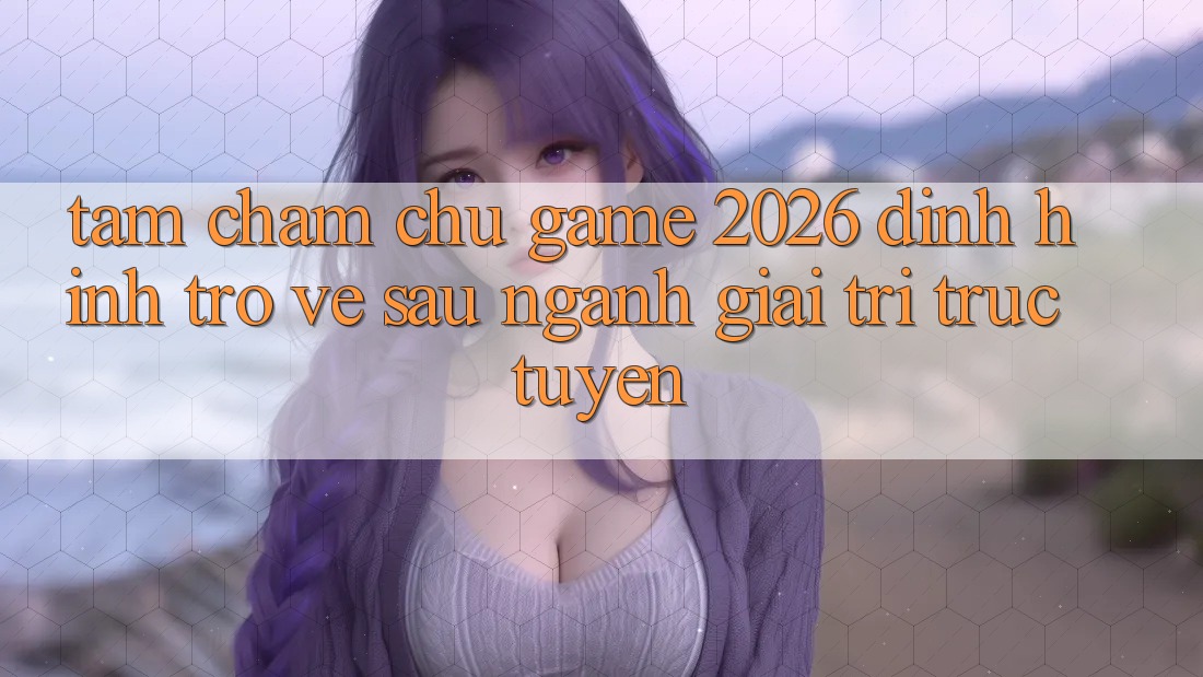 Tầm Chăm chú “Game 2026” – Định Hình Trở về sau Ngành Giải Trí Trực Tuyến