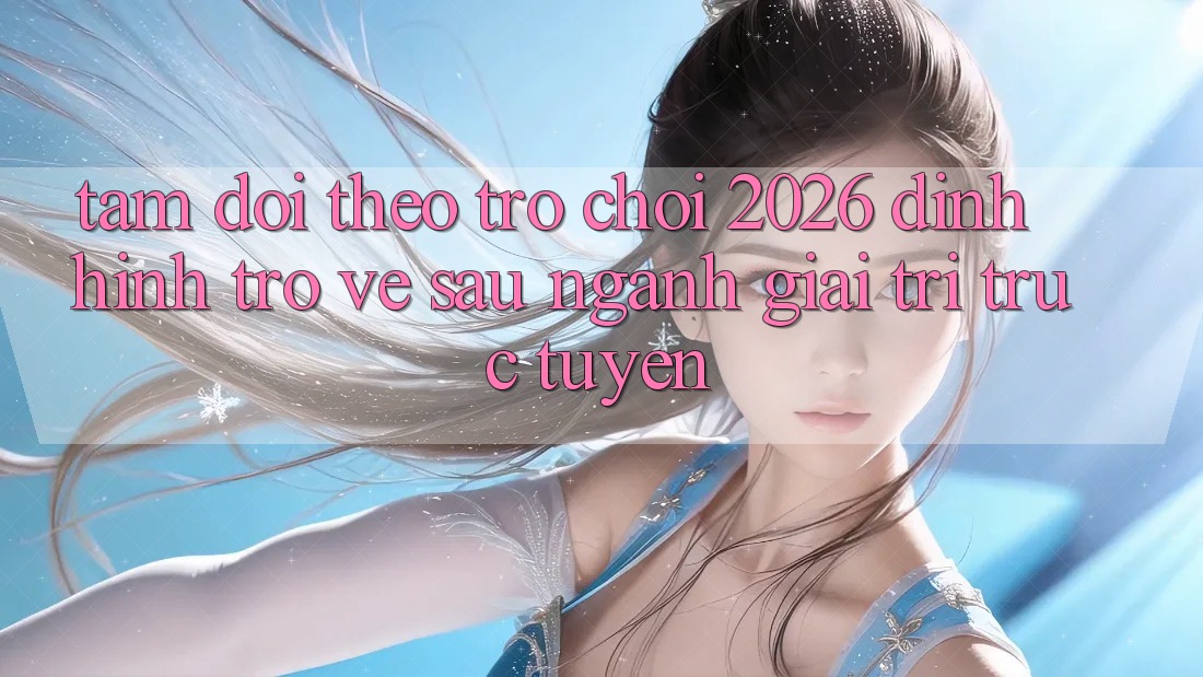 Tầm Dõi theo “Trò chơi 2026” – Định Hình Trở về sau Ngành Giải Trí Trực Tuyến