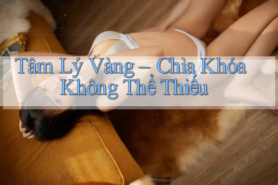 Tâm Lý Vàng – Chìa Khóa Không Thể Thiếu