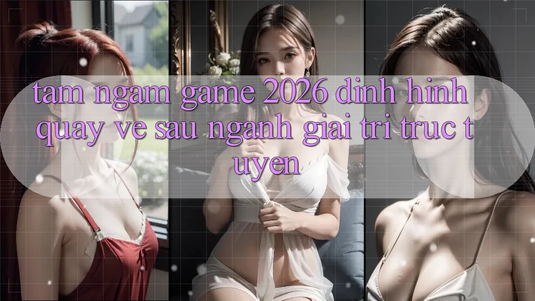Tầm Ngắm “Game 2026” – Định Hình Quay về sau Ngành Giải Trí Trực Tuyến