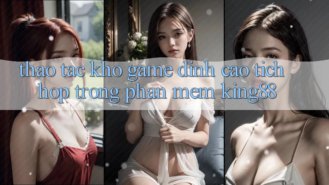 Thao tác Kho Game Đỉnh Cao Tích Hợp Trong Phần mềm King88