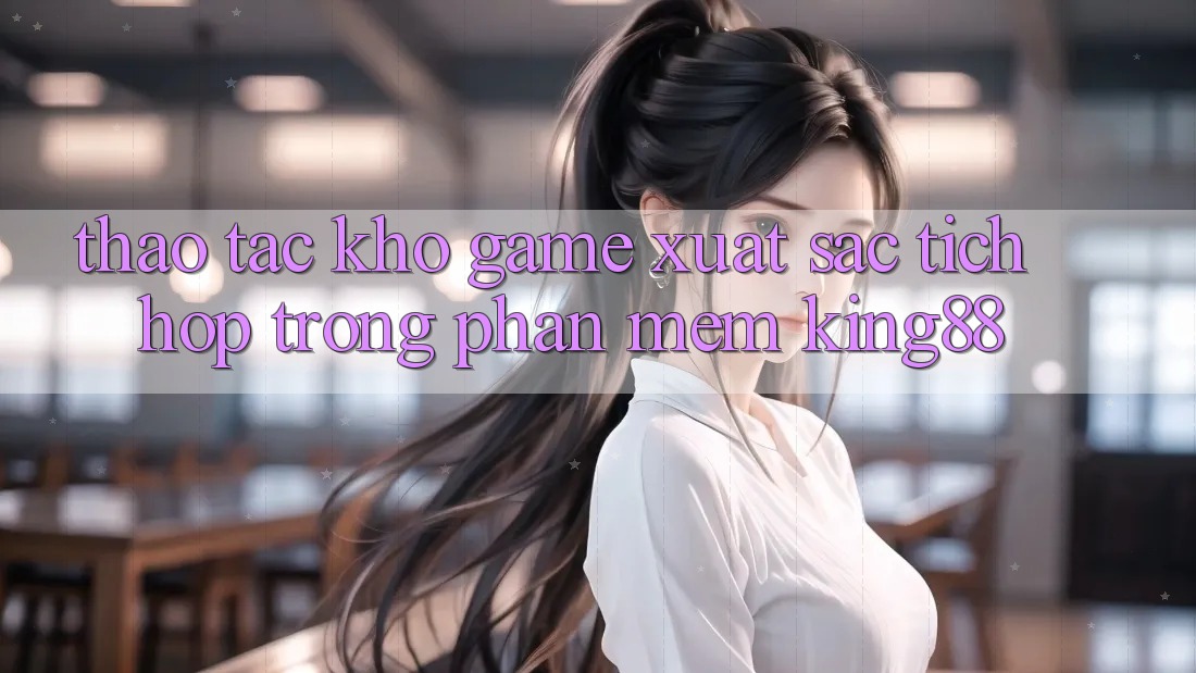Thao tác Kho Game Xuất sắc Tích Hợp Trong Phần mềm King88