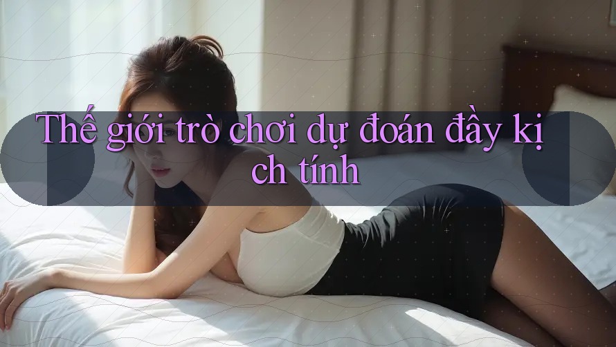 Thế giới trò chơi dự đoán đầy kịch tính