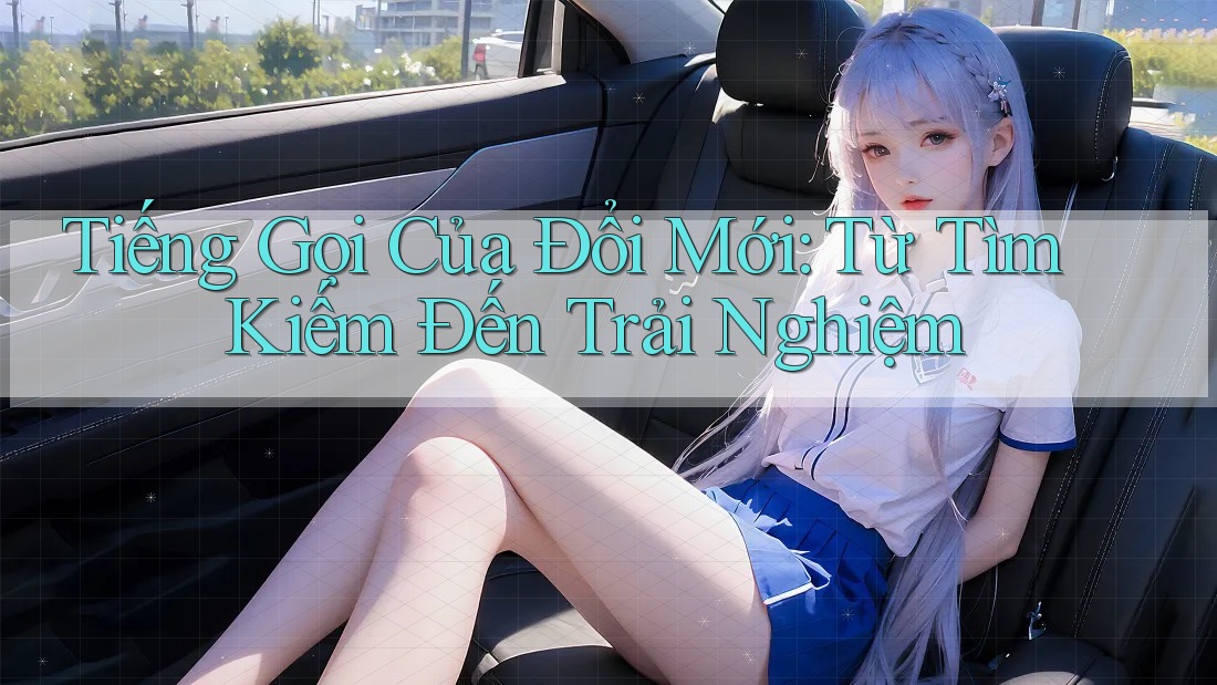 Tiếng Gọi Của Đổi Mới: Từ Tìm Kiếm Đến Trải Nghiệm