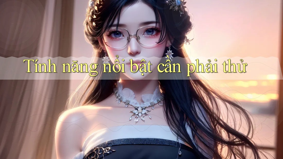 Tính năng nổi bật cần phải thử
