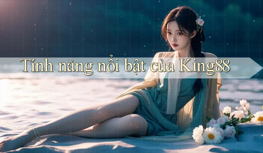 Tính năng nổi bật của king88