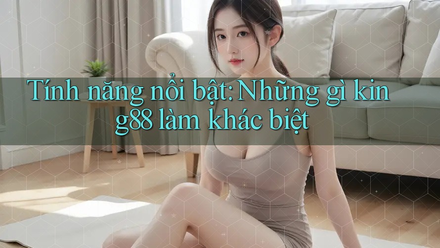 Tính năng nổi bật: Những gì king88 làm khác biệt