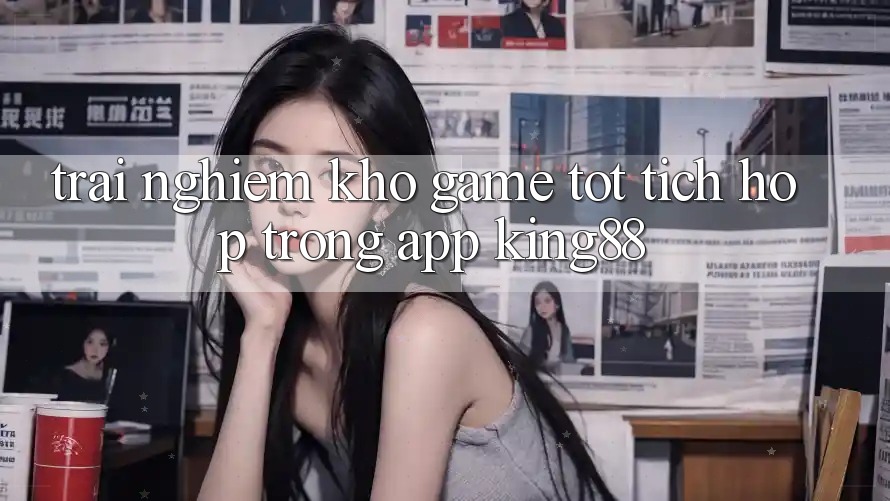 Trải nghiệm Kho Game Tốt Tích Hợp Trong App King88