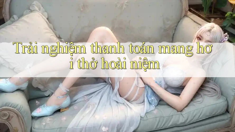 Trải nghiệm thanh toán mang hơi thở hoài niệm