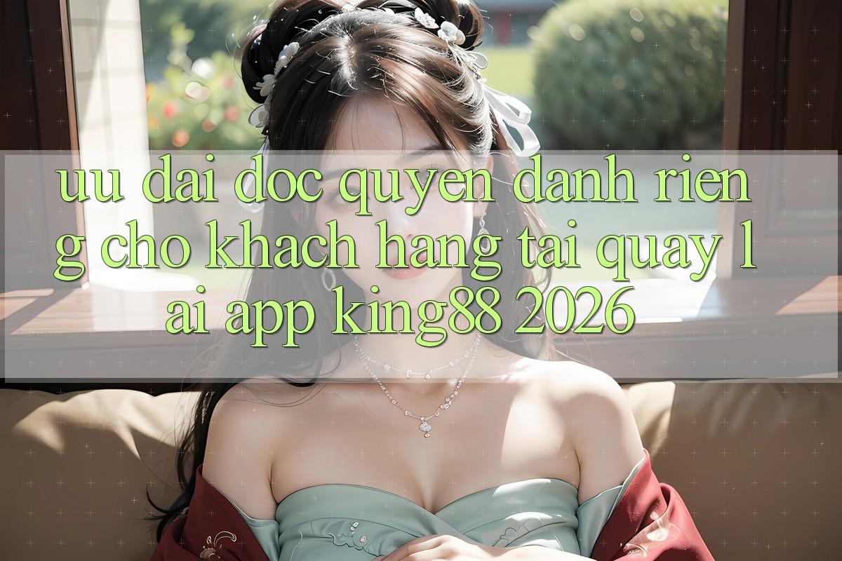 Ưu đãi Độc Quyền Dành Riêng Cho Khách hàng Tải quay lại App King88 2026
