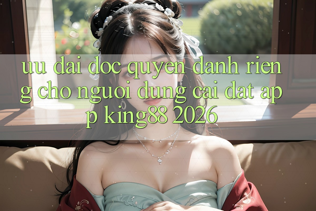 Ưu đãi Độc Quyền Dành Riêng Cho Người Dùng Cài đặt App King88 2026