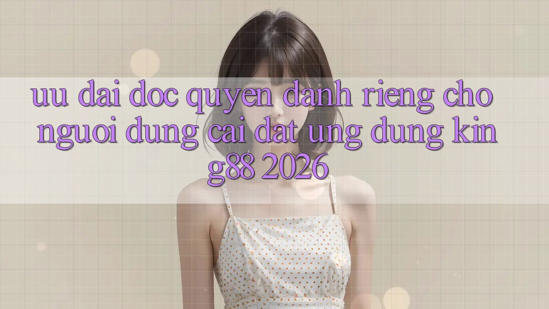 Ưu đãi Độc Quyền Dành Riêng Cho Người Dùng Cài đặt Ứng dụng King88 2026