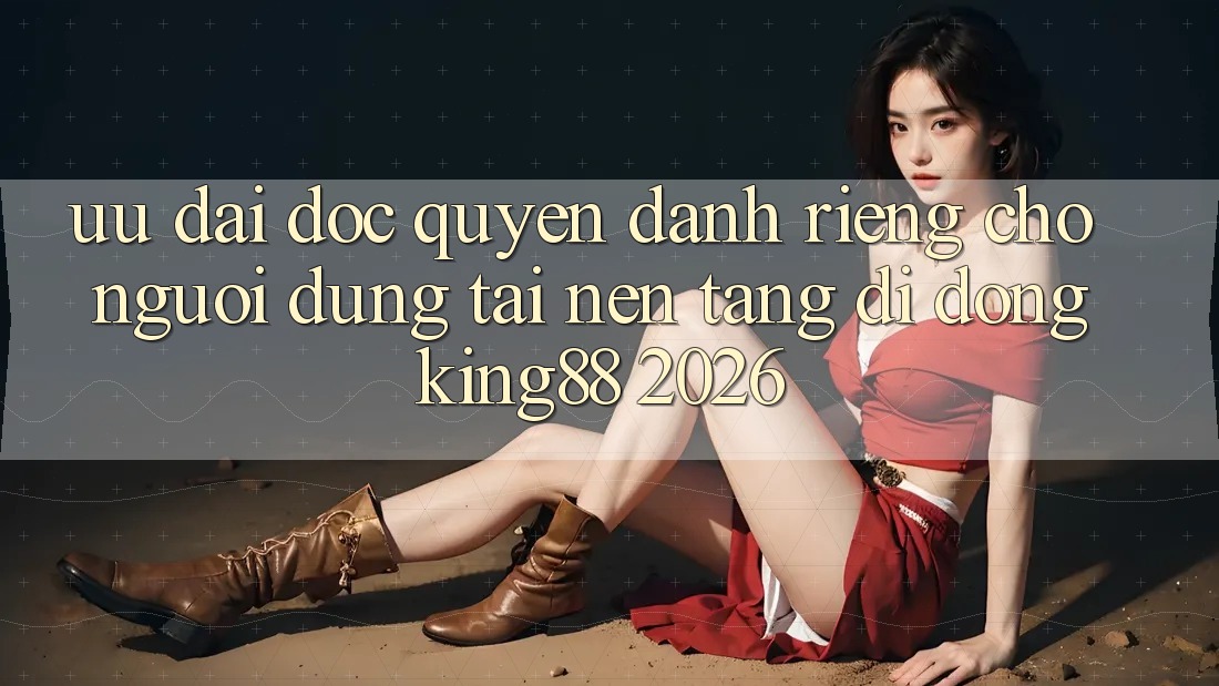 Ưu đãi Độc Quyền Dành Riêng Cho Người Dùng Tải Nền tảng di động King88 2026