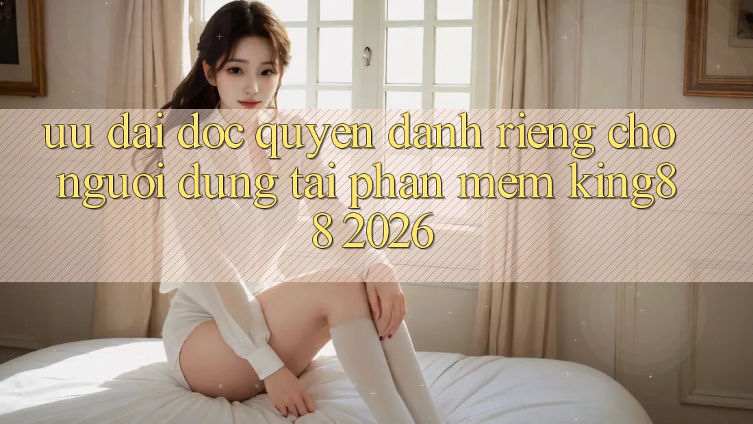 Ưu đãi Độc Quyền Dành Riêng Cho Người Dùng Tải Phần mềm King88 2026