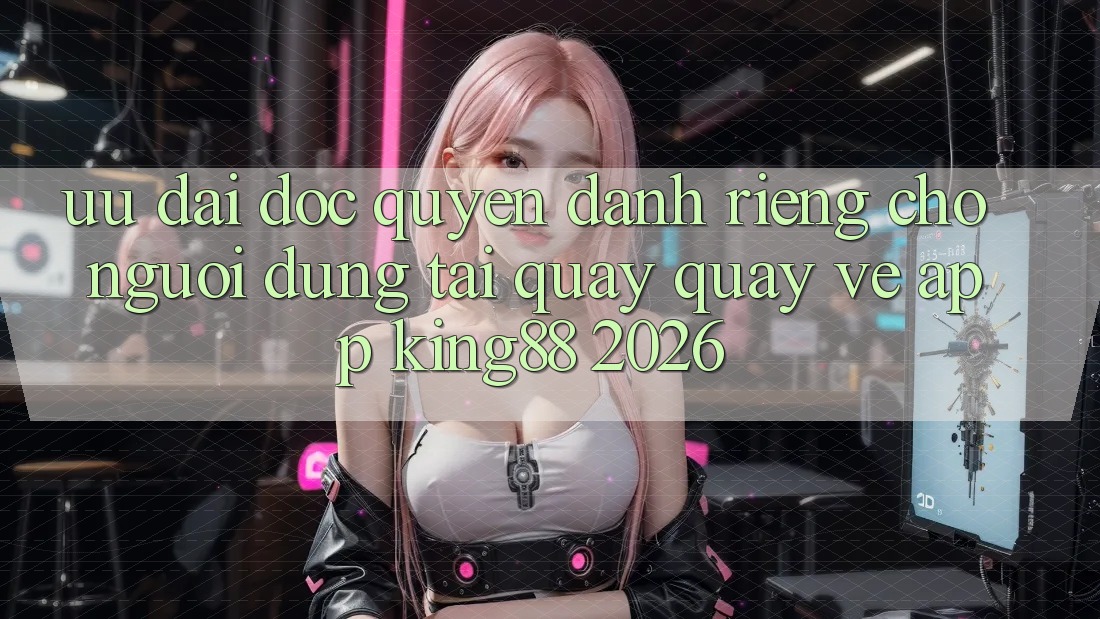 Ưu đãi Độc Quyền Dành Riêng Cho Người Dùng Tải quay quay về App King88 2026