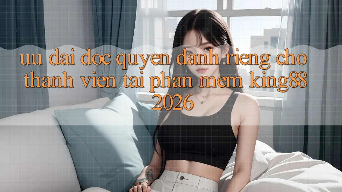 Ưu đãi Độc Quyền Dành Riêng Cho Thành viên Tải Phần mềm King88 2026