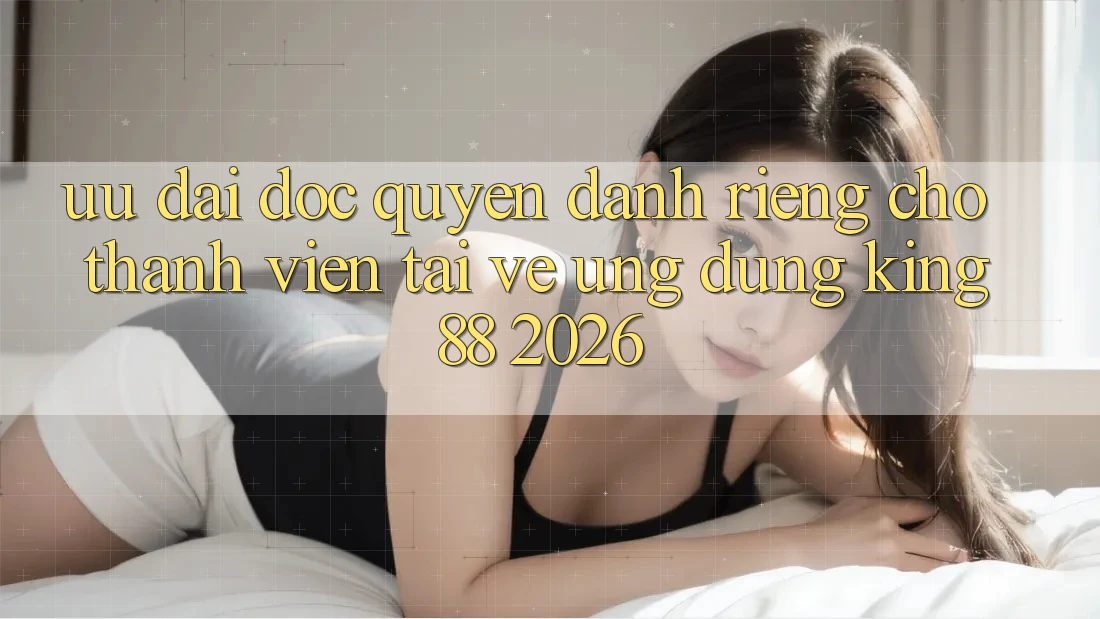 Ưu đãi Độc Quyền Dành Riêng Cho Thành viên Tải về Ứng dụng King88 2026