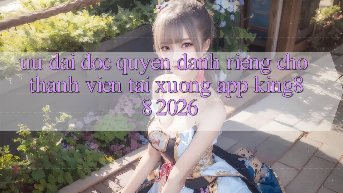 Ưu đãi Độc Quyền Dành Riêng Cho Thành viên Tải xuống App King88 2026 Ưu đãi Độc Quyền Dành Riêng Cho Thành viên Tải xuống App King88 2026