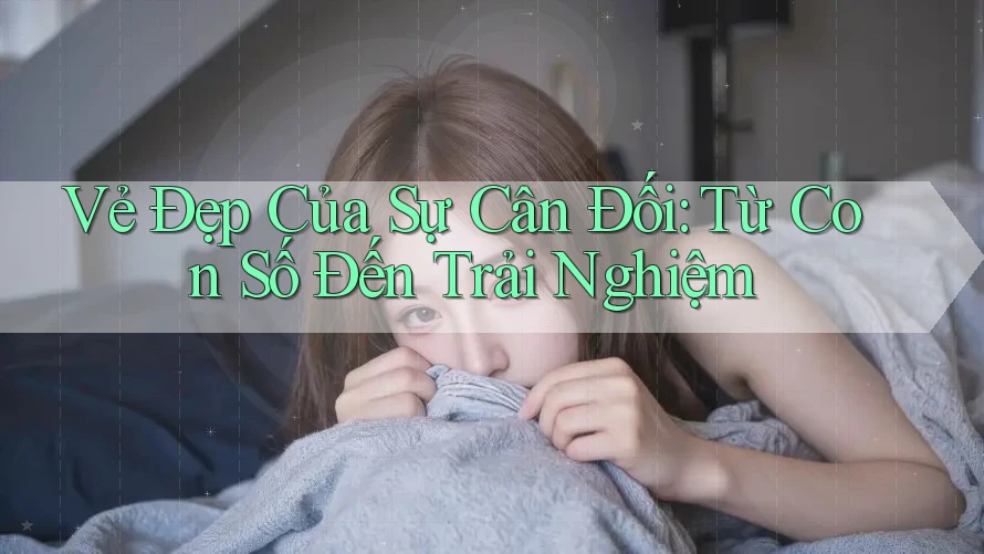 Vẻ Đẹp Của Sự Cân Đối: Từ Con Số Đến Trải Nghiệm